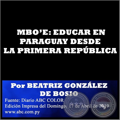 MBOE: EDUCAR EN PARAGUAY DESDE LA PRIMERA REPBLICA - Por BEATRIZ GONZLEZ DE BOSIO - Domingo, 14 de Abril de 2019